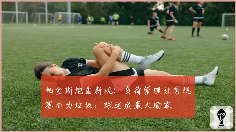 帕金斯炮轰新规：负荷管理让常规赛沦为垃圾，球迷成最大输家