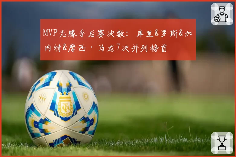 MVP无缘季后赛次数：库里&罗斯&加内特&摩西·马龙7次并列榜首