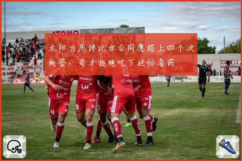 太阳为甩掉比尔合同愿搭上四个次轮签，奇才拒绝吃下这份毒药