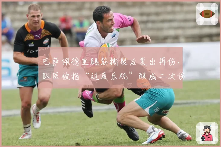 巴萨佩德里腿筋撕裂后复出再伤,队医被指“过度乐观”酿成二次伤害