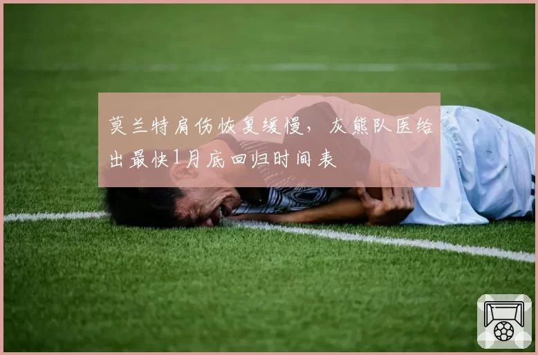 莫兰特肩伤恢复缓慢，灰熊队医给出最快1月底回归时间表
